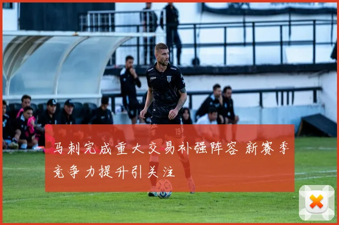 马刺完成重大交易补强阵容 新赛季竞争力提升引关注