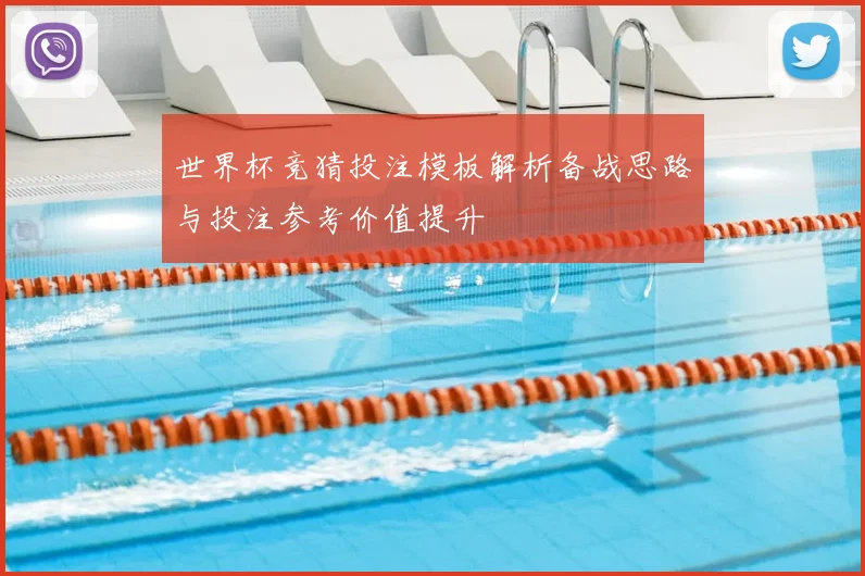 世界杯竞猜投注模板解析备战思路与投注参考价值提升